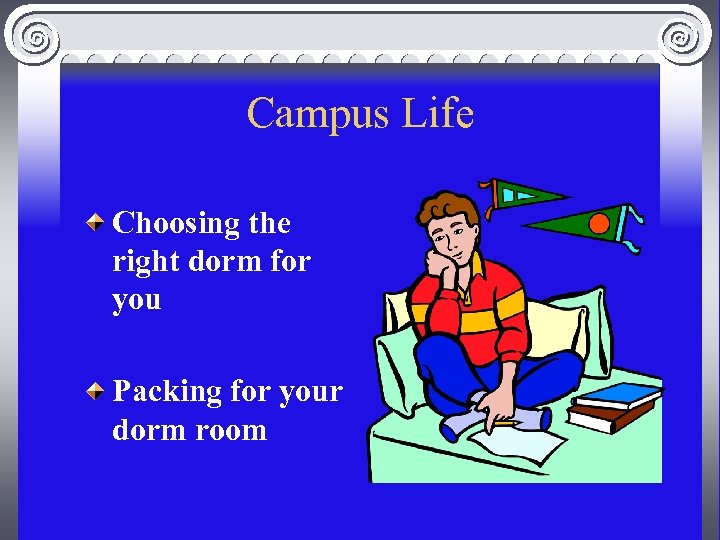 Campus Life Choosing the right dorm for you Packing for your dorm room 