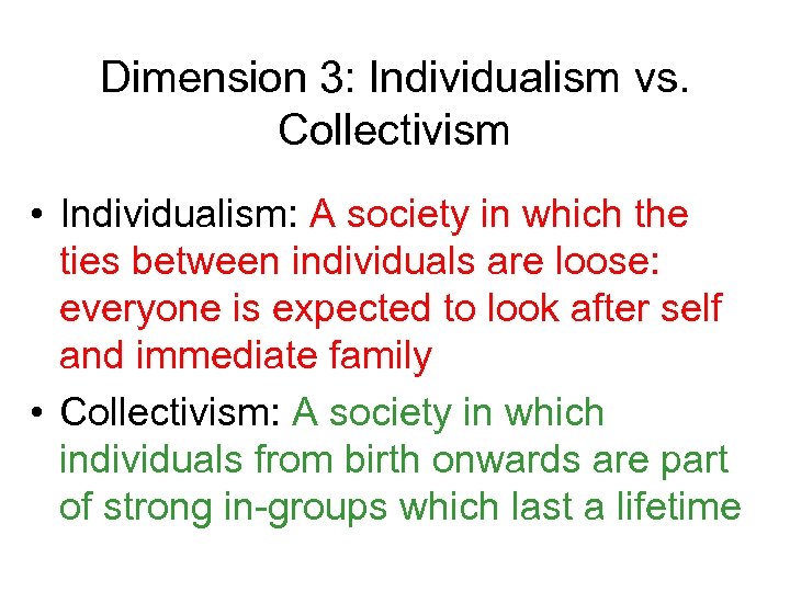 Dimension 3: Individualism vs. Collectivism • Individualism: A society in which the ties between