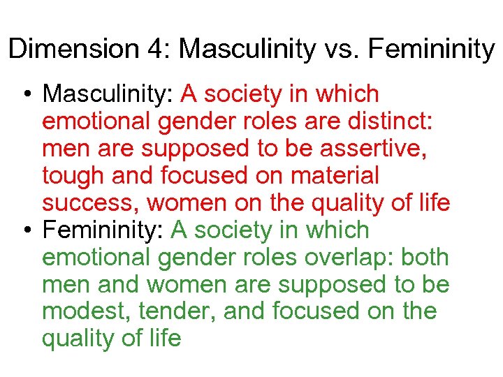 Dimension 4: Masculinity vs. Femininity • Masculinity: A society in which emotional gender roles