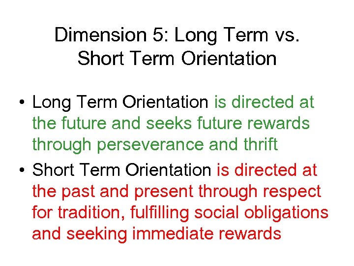 Dimension 5: Long Term vs. Short Term Orientation • Long Term Orientation is directed