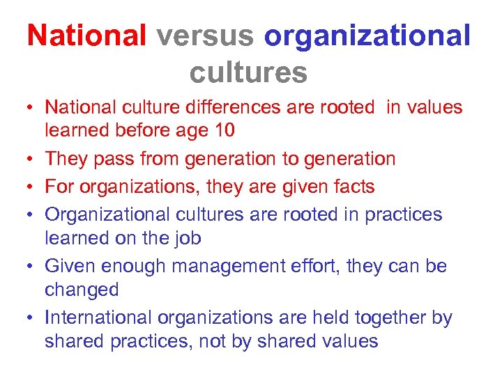 National versus organizational cultures • National culture differences are rooted in values learned before