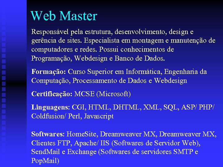 Web Master Responsável pela estrutura, desenvolvimento, design e gerência de sites. Especialista em montagem