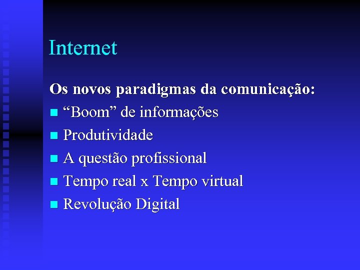 Internet Os novos paradigmas da comunicação: n “Boom” de informações n Produtividade n A