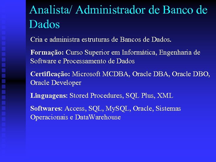 Analista/ Administrador de Banco de Dados Cria e administra estruturas de Bancos de Dados.