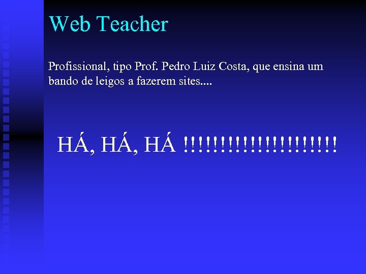 Web Teacher Profissional, tipo Prof. Pedro Luiz Costa, que ensina um bando de leigos