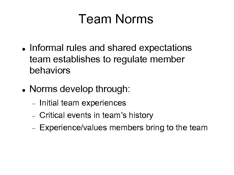 Team Norms Informal rules and shared expectations team establishes to regulate member behaviors Norms