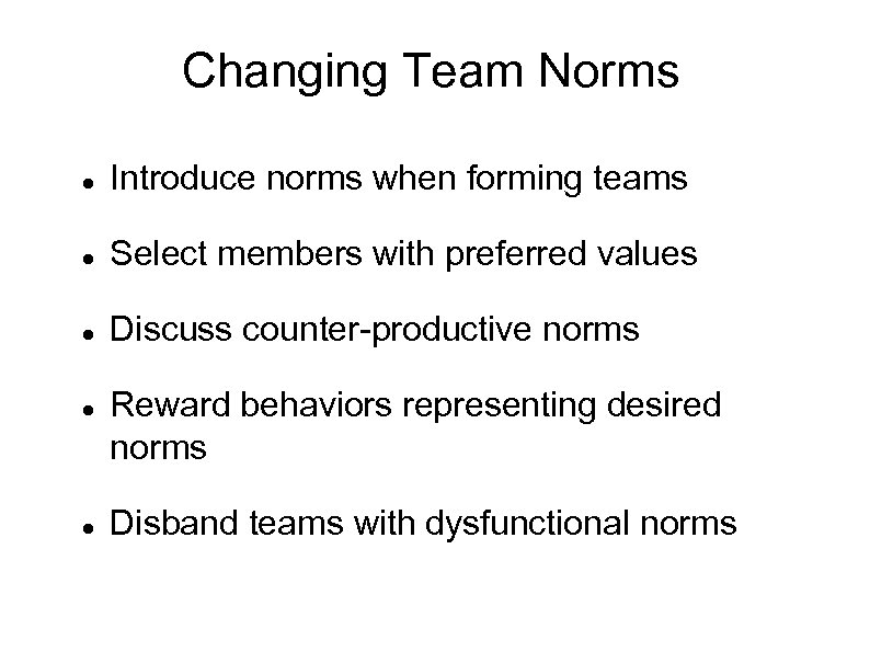 Changing Team Norms Introduce norms when forming teams Select members with preferred values Discuss