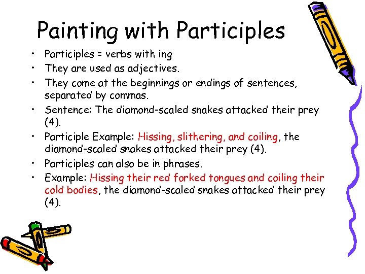 Painting with Participles • Participles = verbs with ing • They are used as