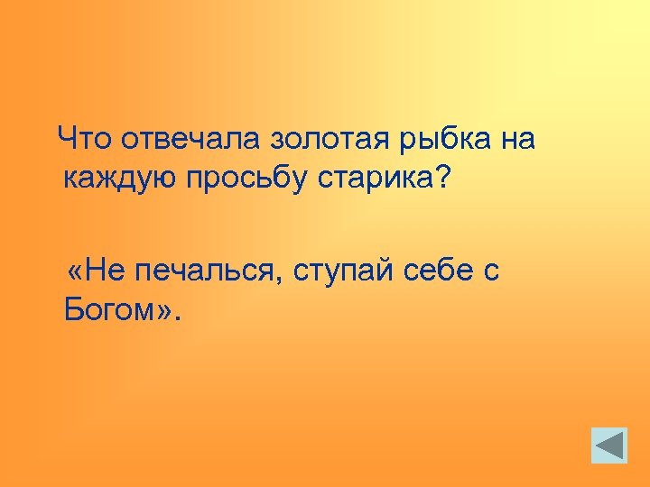 Что отвечала золотая рыбка на каждую просьбу старика? «Не печалься, ступай себе с Богом»