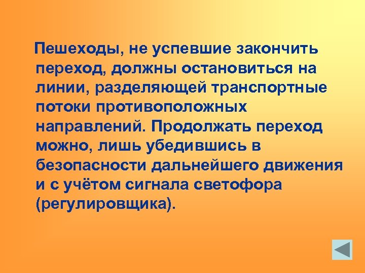 Пешеходы, не успевшие закончить переход, должны остановиться на линии, разделяющей транспортные потоки противоположных направлений.