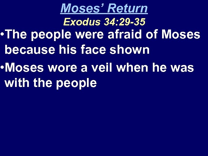 Moses’ Return Exodus 34: 29 -35 • The people were afraid of Moses because