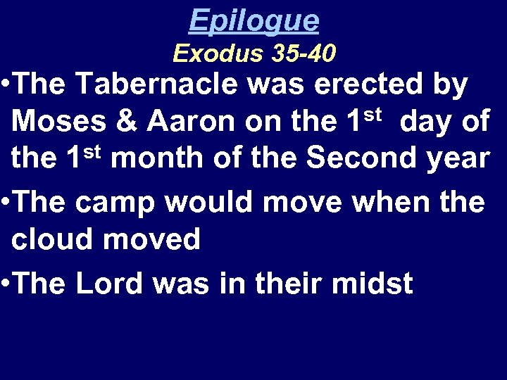 Epilogue Exodus 35 -40 • The Tabernacle was erected by Moses & Aaron on