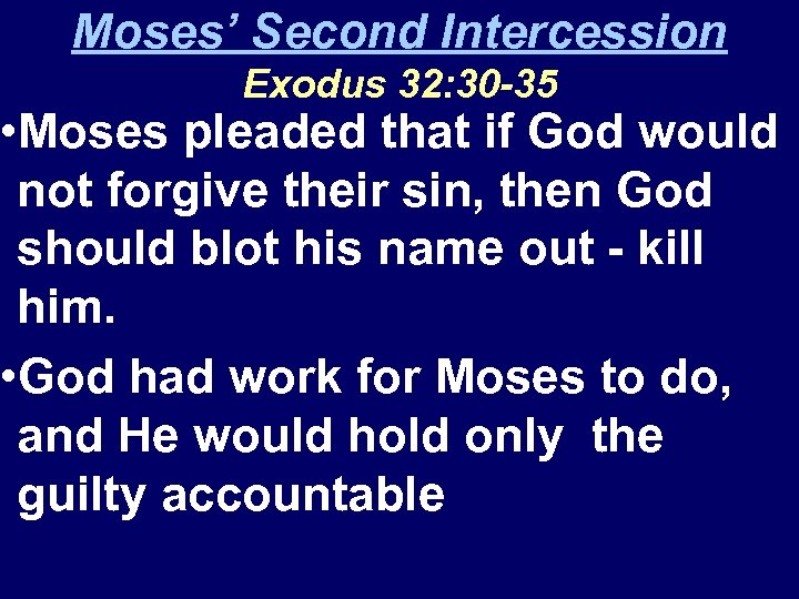 Moses’ Second Intercession Exodus 32: 30 -35 • Moses pleaded that if God would