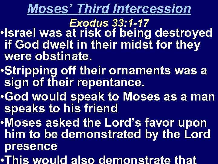 Moses’ Third Intercession Exodus 33: 1 -17 • Israel was at risk of being