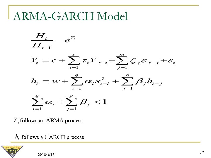 ARMA-GARCH Model follows an ARMA process. follows a GARCH process. 2018/3/15 17 