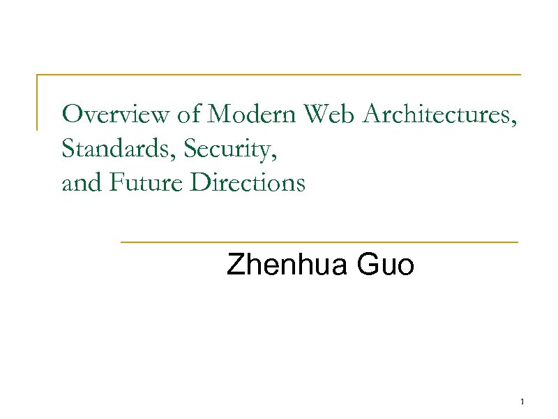 Overview of Modern Web Architectures, Standards, Security, and Future Directions Zhenhua Guo 1 