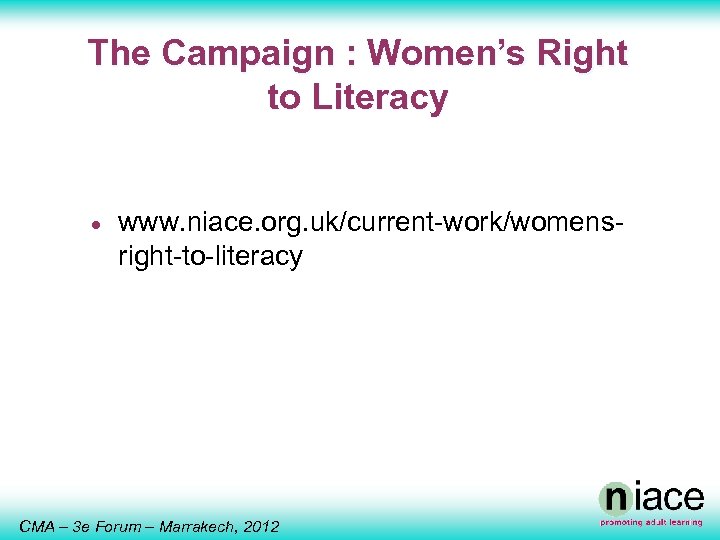 The Campaign : Women’s Right to Literacy · www. niace. org. uk/current-work/womensright-to-literacy CMA –