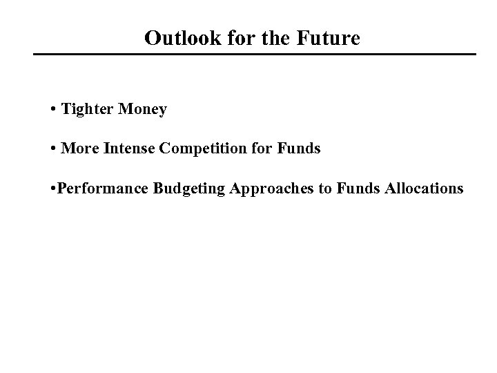 Outlook for the Future • Tighter Money • More Intense Competition for Funds •