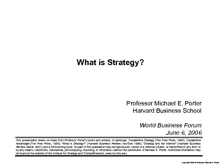 What is Strategy? Professor Michael E. Porter Harvard Business School World Business Forum June