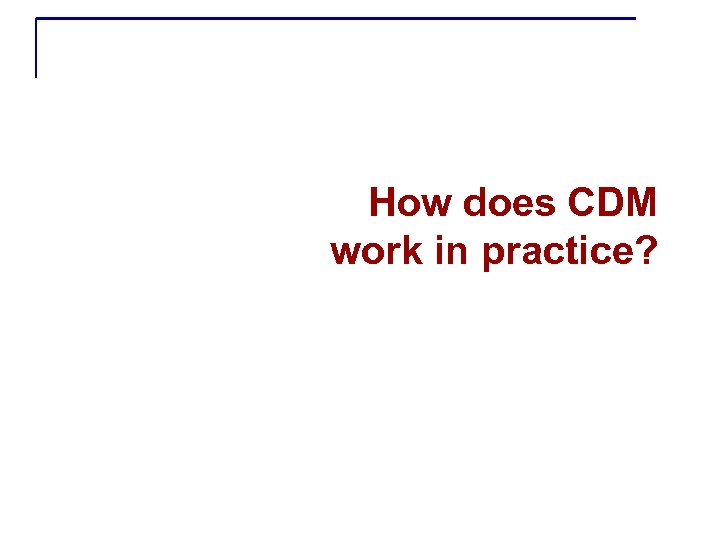 How does CDM work in practice? 