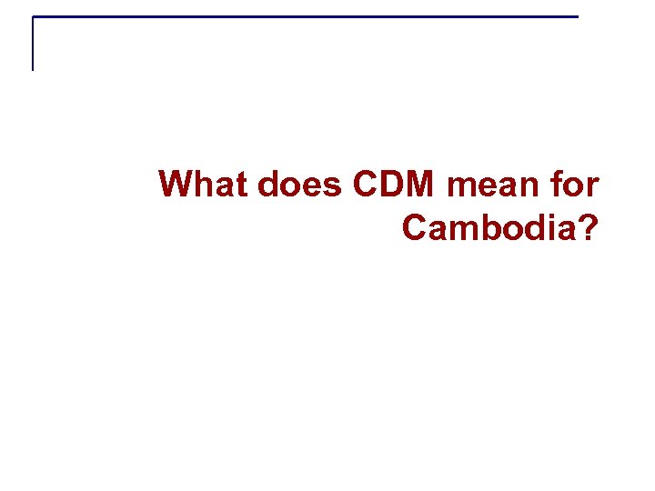 What does CDM mean for Cambodia? 