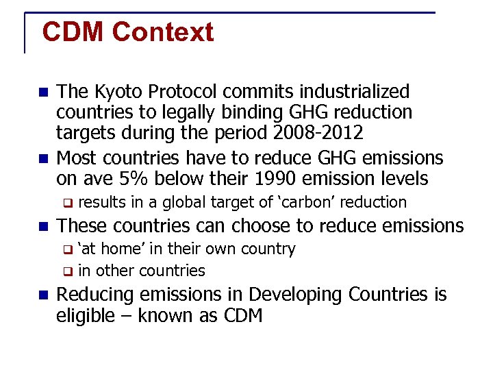 CDM Context The Kyoto Protocol commits industrialized countries to legally binding GHG reduction targets