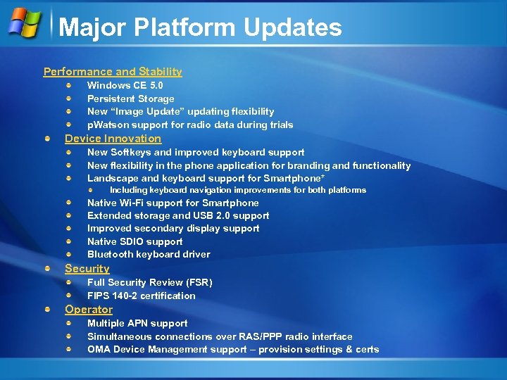 Major Platform Updates Performance and Stability Windows CE 5. 0 Persistent Storage New “Image