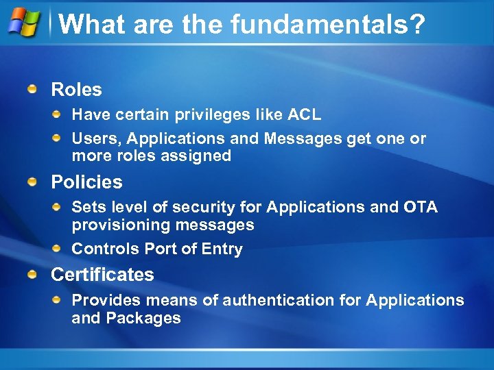 What are the fundamentals? Roles Have certain privileges like ACL Users, Applications and Messages