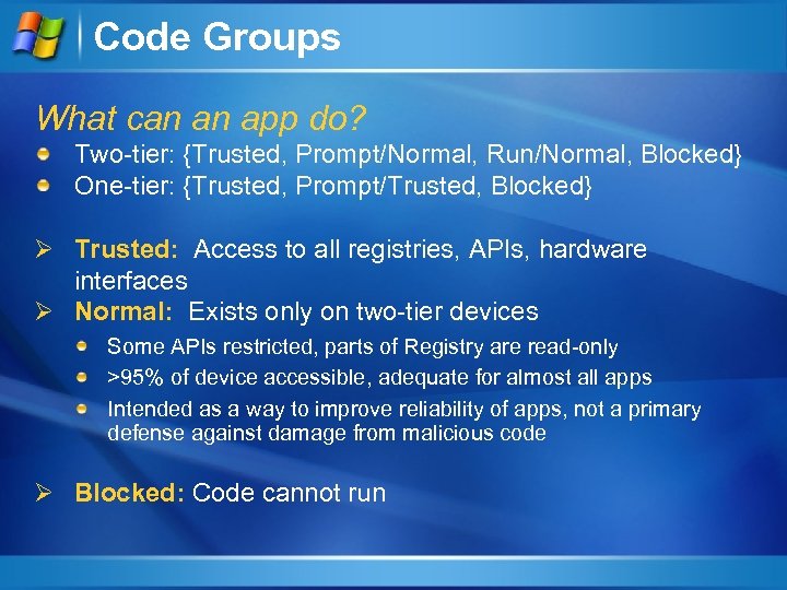 Code Groups What can an app do? Two-tier: {Trusted, Prompt/Normal, Run/Normal, Blocked} One-tier: {Trusted,