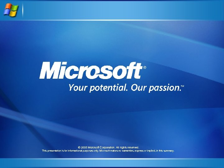 © 2005 Microsoft Corporation. All rights reserved. This presentation is for informational purposes only.