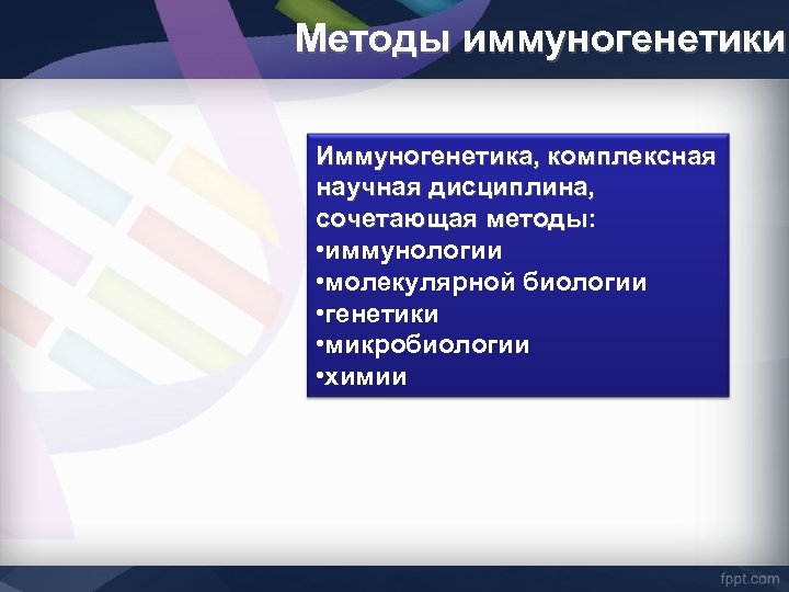 Методы иммуногенетики Иммуногенетика, комплексная научная дисциплина, сочетающая методы: методы • иммунологии • молекулярной биологии
