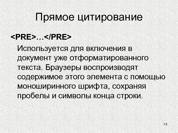 Прямое цитирование <PRE>…</PRE> Используется для включения в документ уже отформатированного текста. Браузеры воспроизводят содержимое