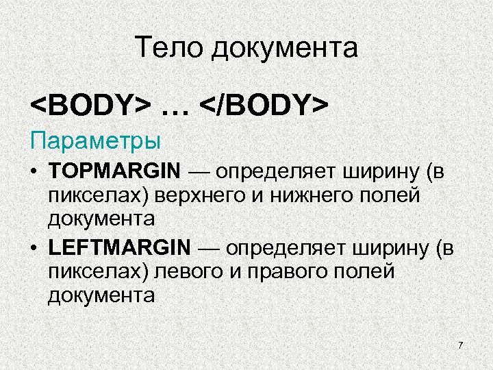Тело документа <BODY> … </BODY> Параметры • TOPMARGIN — определяет ширину (в пикселах) верхнего