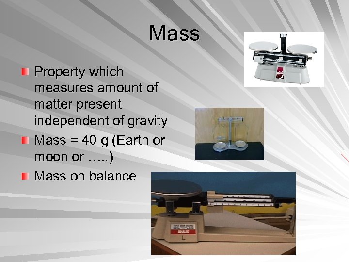 Mass Property which measures amount of matter present independent of gravity Mass = 40