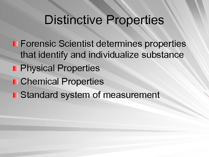 Distinctive Properties Forensic Scientist determines properties that identify and individualize substance Physical Properties Chemical