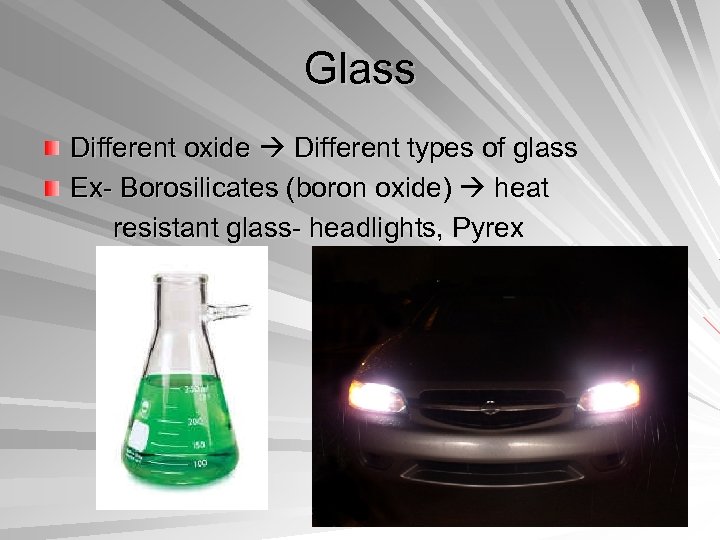 Glass Different oxide Different types of glass Ex- Borosilicates (boron oxide) heat resistant glass-