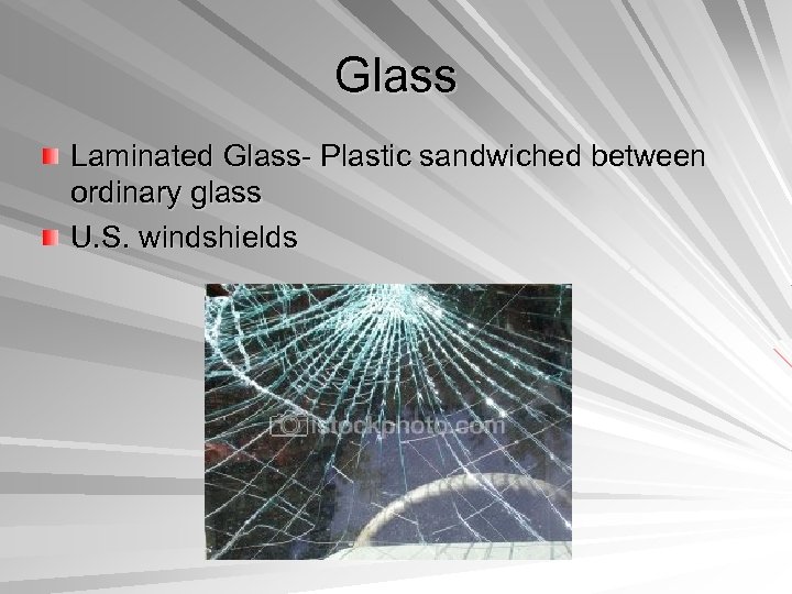 Glass Laminated Glass- Plastic sandwiched between ordinary glass U. S. windshields 