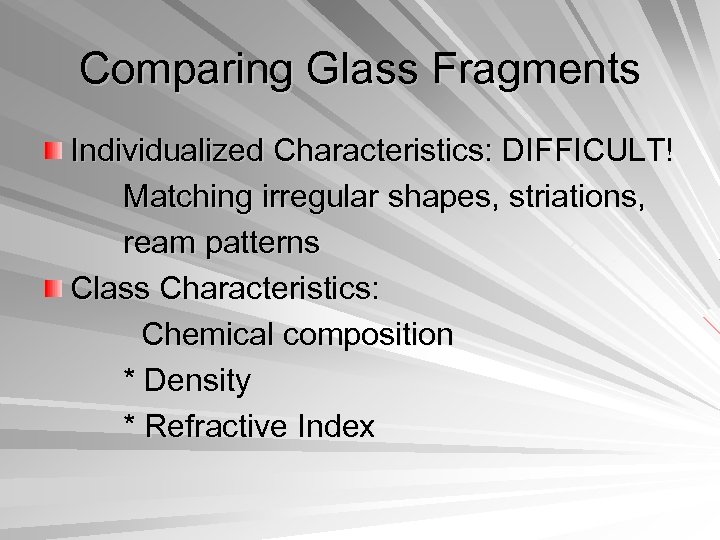 Comparing Glass Fragments Individualized Characteristics: DIFFICULT! Matching irregular shapes, striations, ream patterns Class Characteristics: