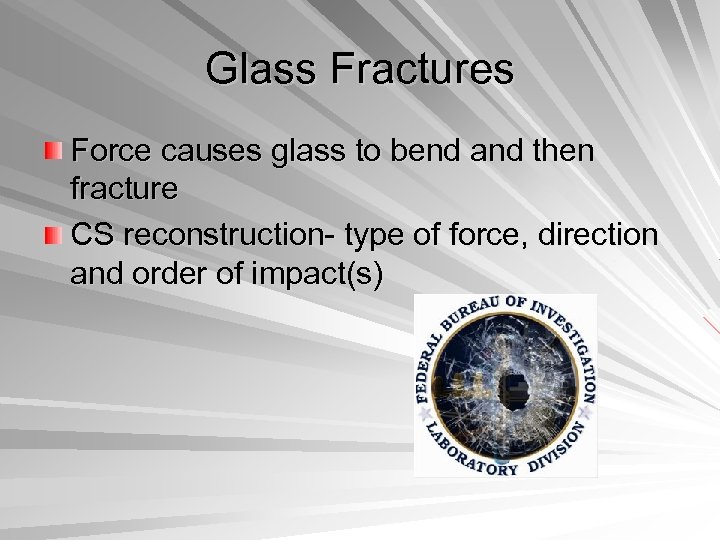 Glass Fractures Force causes glass to bend and then fracture CS reconstruction- type of