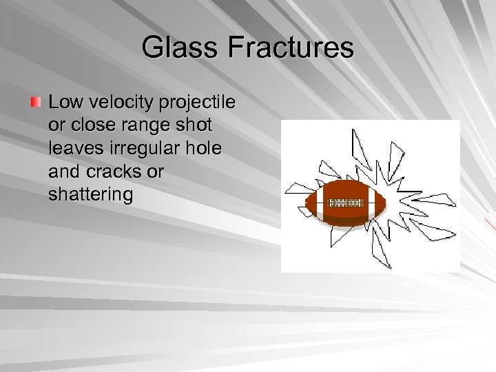 Glass Fractures Low velocity projectile or close range shot leaves irregular hole and cracks