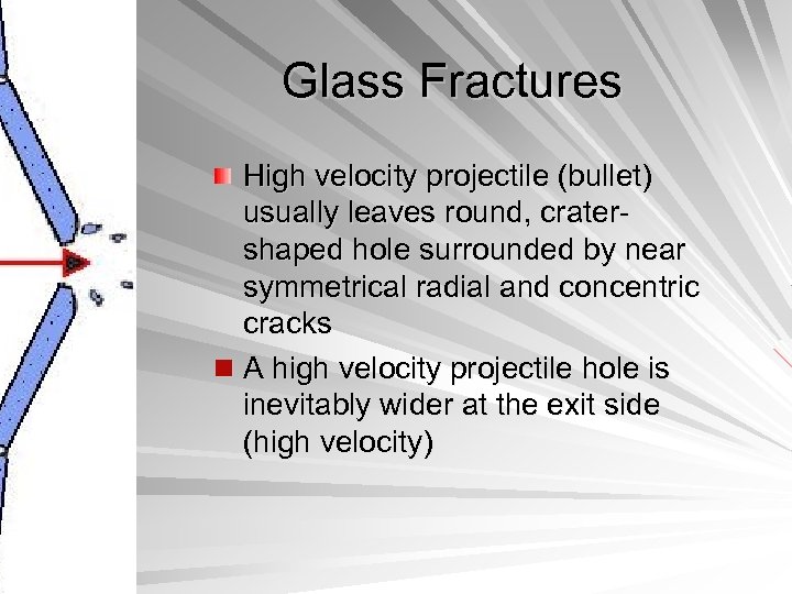 Glass Fractures High velocity projectile (bullet) usually leaves round, cratershaped hole surrounded by near