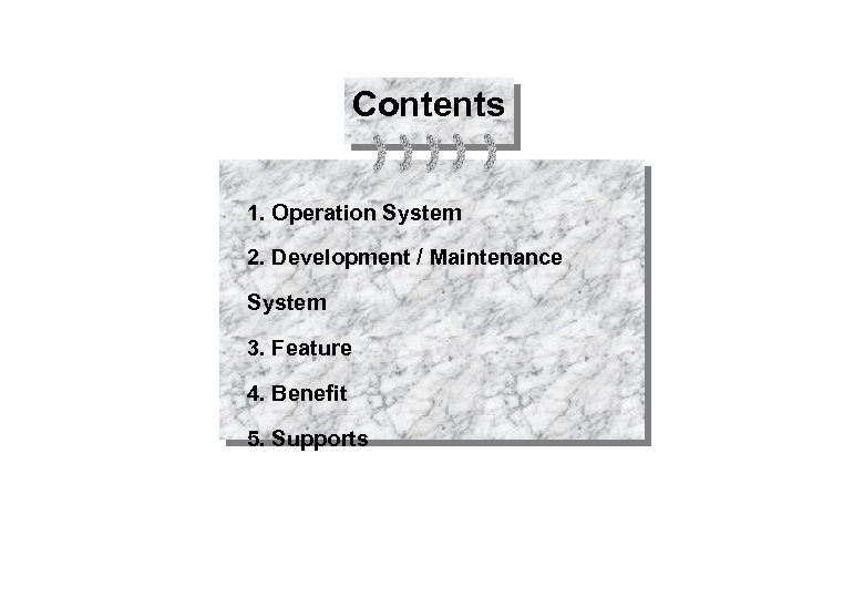 Contents 1. Operation System 2. Development / Maintenance System 3. Feature 4. Benefit 5.