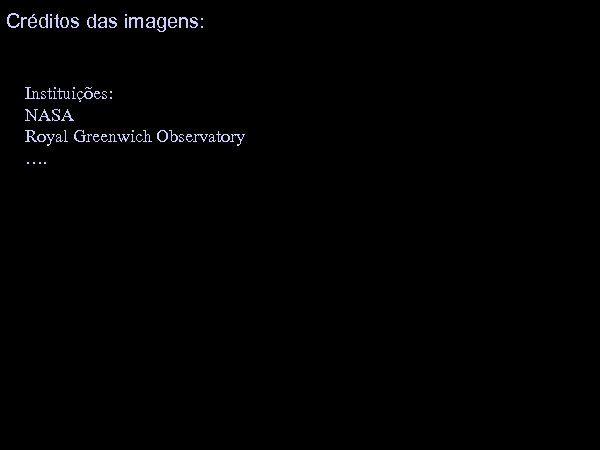 Créditos das imagens: Instituições: NASA Royal Greenwich Observatory …. 