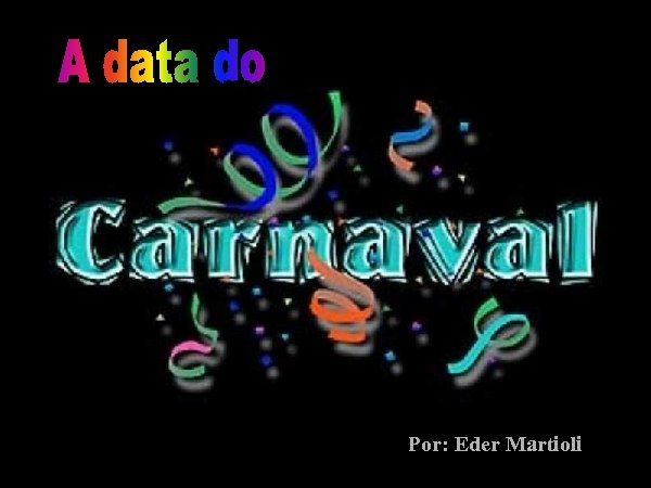 Tema: A Data do Carnaval Por: Eder Martioli 