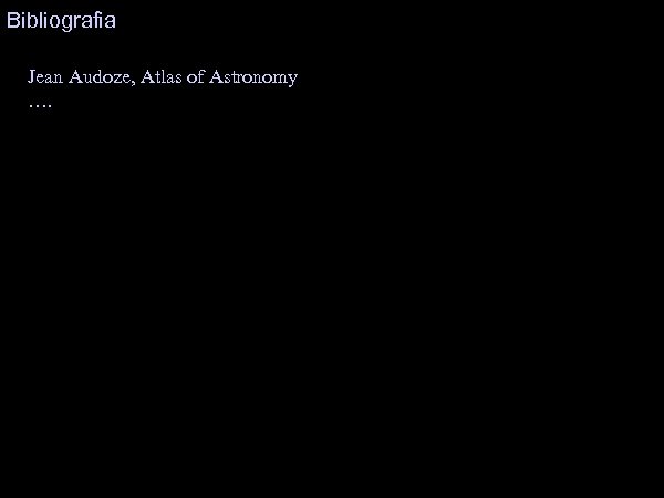 Bibliografia Jean Audoze, Atlas of Astronomy …. 
