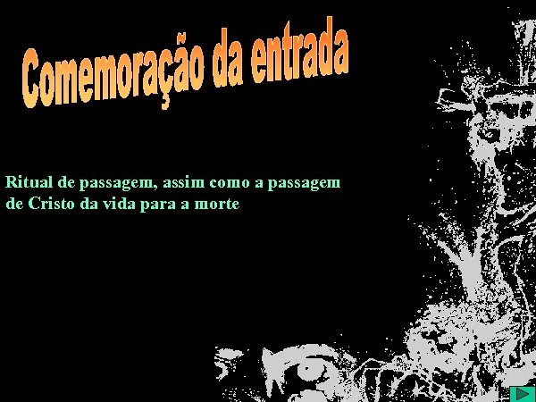 Ritual de passagem, assim como a passagem de Cristo da vida para a morte