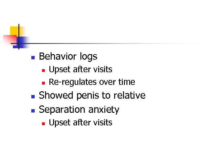 n Behavior logs n n Upset after visits Re-regulates over time Showed penis to