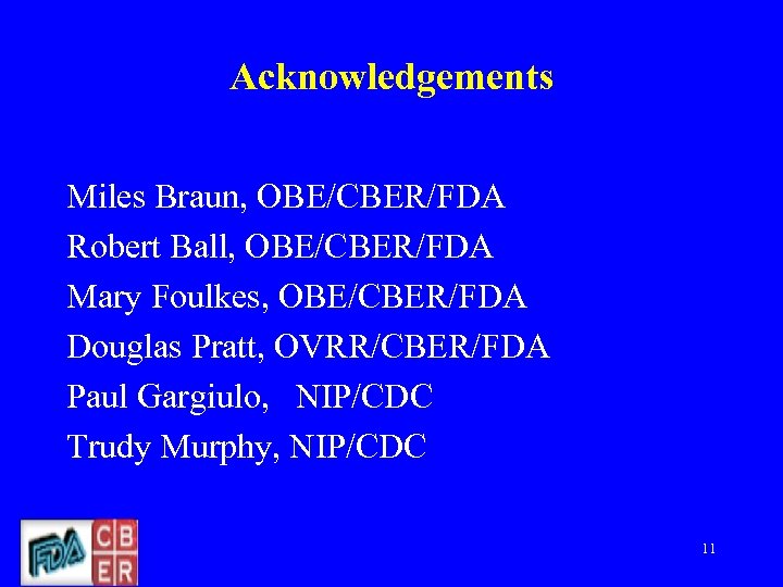 Acknowledgements Miles Braun, OBE/CBER/FDA Robert Ball, OBE/CBER/FDA Mary Foulkes, OBE/CBER/FDA Douglas Pratt, OVRR/CBER/FDA Paul