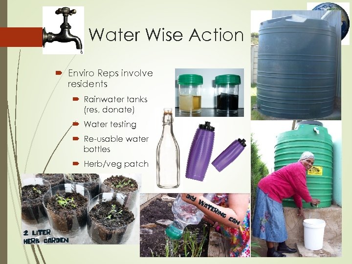 Water Wise Action Enviro Reps involve residents Rainwater tanks (res, donate) Water testing Re-usable
