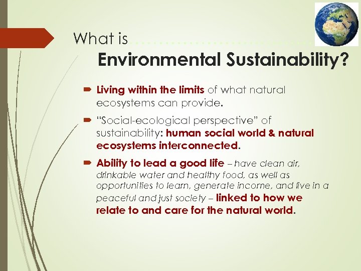 What is…………………. Environmental Sustainability? Living within the limits of what natural ecosystems can provide.